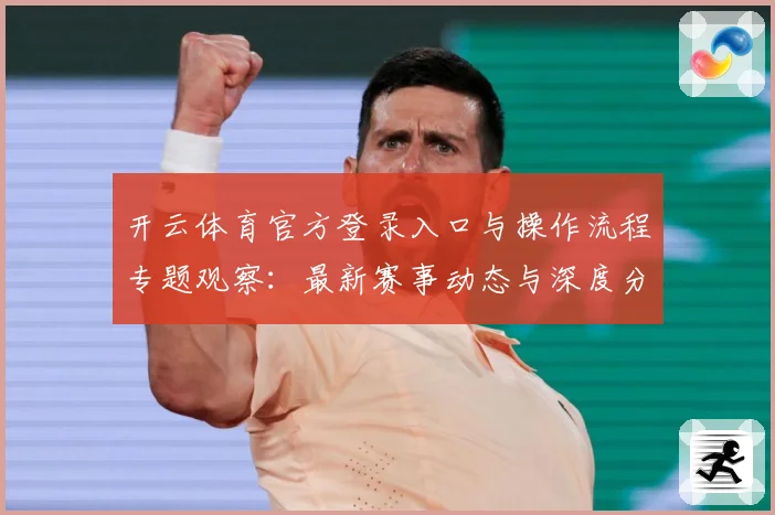 开云体育官方登录入口与操作流程专题观察：最新赛事动态与深度分析