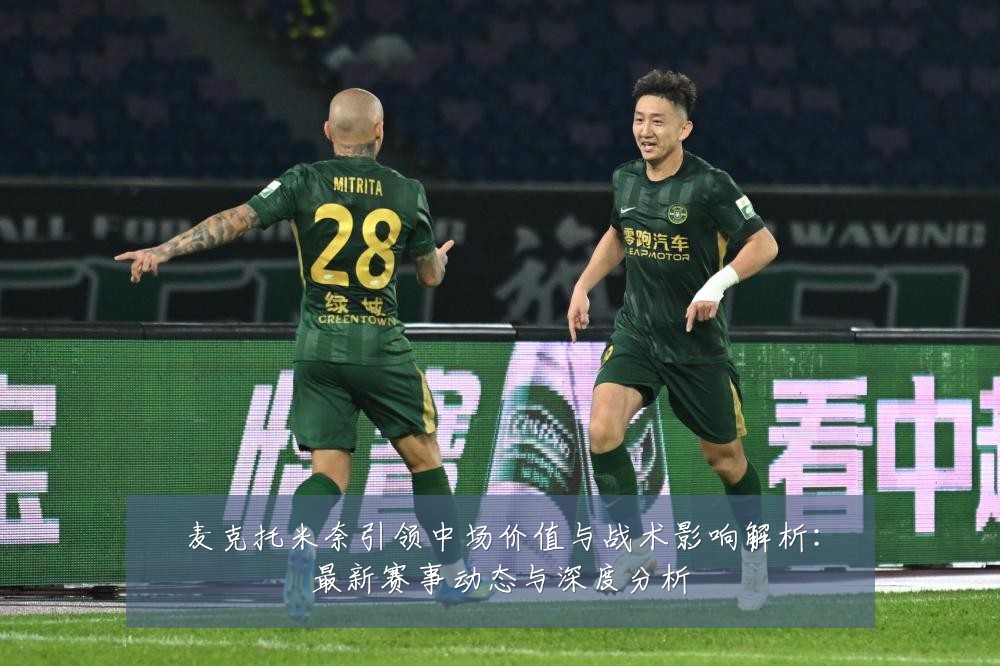 麦克托米奈引领中场价值与战术影响解析:最新赛事动态与深度分析
