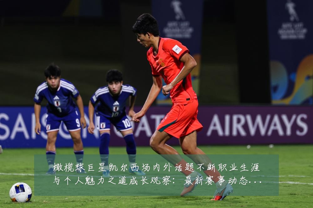 橄榄球巨星凯尔西场内外话题不断职业生涯与个人魅力之道成长观察:最新赛事动态与深度分析