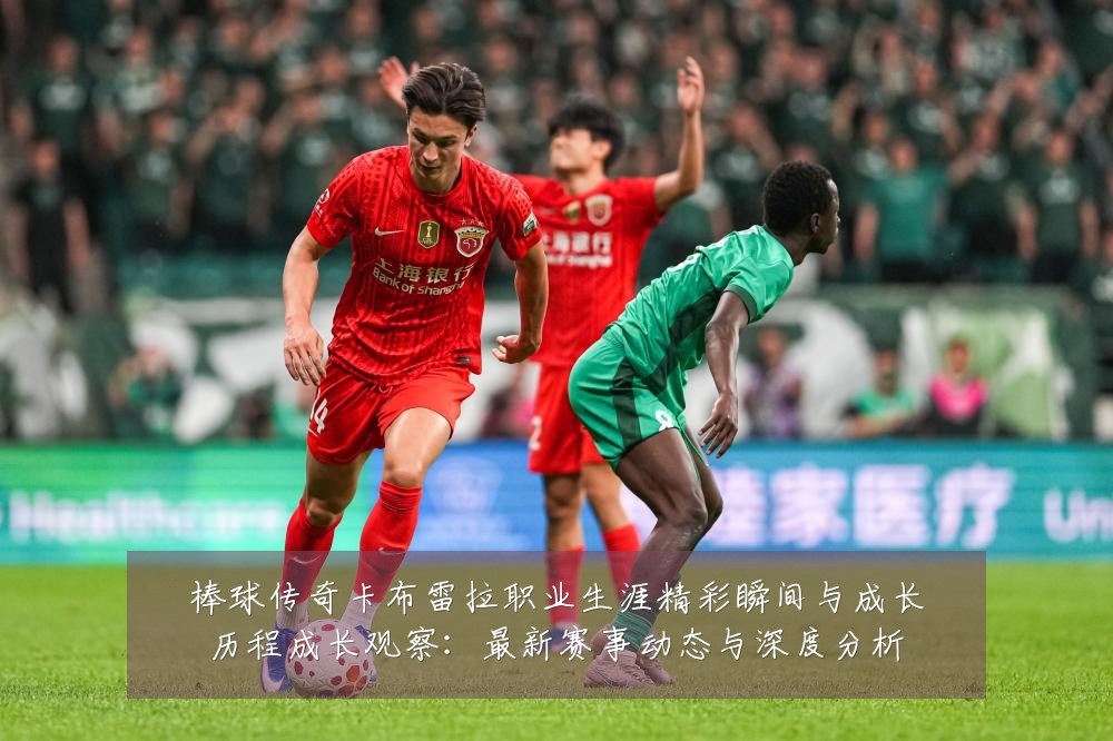 棒球传奇卡布雷拉职业生涯精彩瞬间与成长历程成长观察:最新赛事动态与深度分析