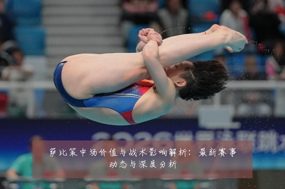 萨比策中场价值与战术影响解析：最新赛事动态与深度分析